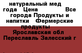 натуральный мед 2017года › Цена ­ 270-330 - Все города Продукты и напитки » Фермерские продукты   . Ярославская обл.,Переславль-Залесский г.